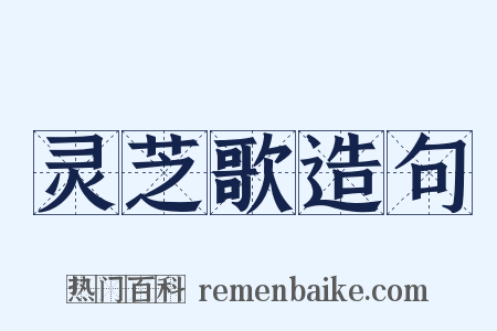 灵芝歌造句是什么意思的图片